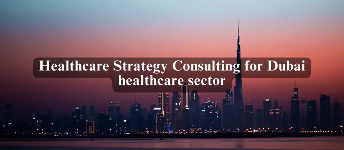 Why Healthcare Strategy Consulting is Essential for Dubai’s Healthcare Sector