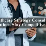 How Healthcare Strategy Consulting Helps Organizations Stay Competitive in Dubai